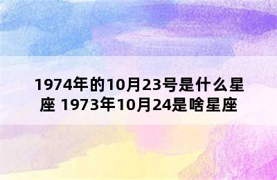 1974年的10月23号是什么星座 1973年10月24是啥星座